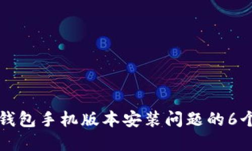 解决小狐钱包手机版本安装问题的6个实用方法