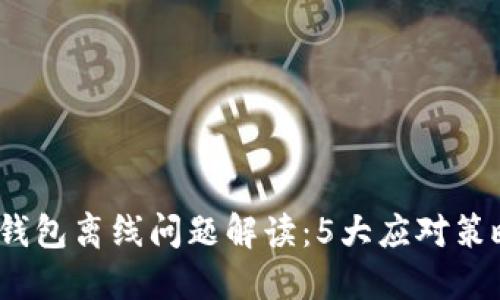 2023年小狐钱包离线问题解读：5大应对策略与解决方案