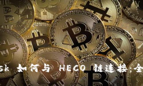 MetaMask 如何与 HECO 链连接:全方位指南