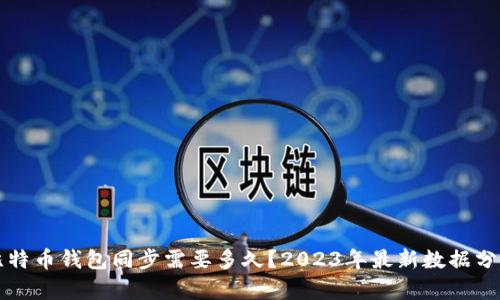 比特币钱包同步需要多久？2023年最新数据分析
