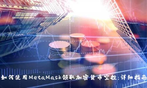 如何使用MetaMask领取加密货币空投：详细指南