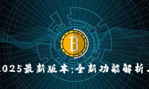 小狐钱包2025最新版本：全新功能解析与使用指南