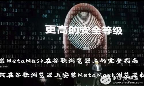安装MetaMask在谷歌浏览器上的完整指南

如何在谷歌浏览器上安装MetaMask浏览器扩展