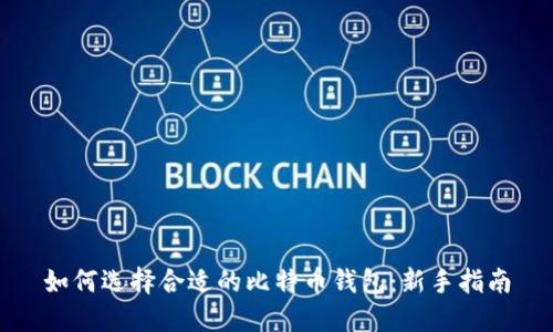 如何选择合适的比特币钱包：新手指南